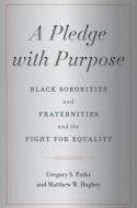 A Pledge with Purpose: Black Sororities and Fraternities and the Fight for Equality di Gregory S. Parks, Matthew W. Hughey edito da NEW YORK UNIV PR
