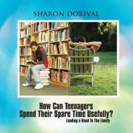 How Can Teenagers Spend Their Spare Time Usefully? di Sharon Dorival edito da AuthorHouse UK