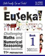 Eureka! Challenging Maths and Numerical Reasoning Exam Questions for 11+ Book 1: 30 Modern-Style, Multi-Part Questions with Full Step-By-Step Methods, di Dr Darrel P. Francis Ma edito da Createspace Independent Publishing Platform
