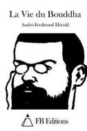La Vie Du Bouddha di Andre-Ferdinand Herold edito da Createspace