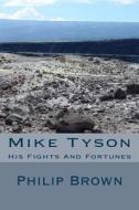Mike Tyson: His Fights and Fortunes di Philip Brown edito da Createspace