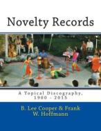 Novelty Records: A Topical Discography, 1900 - 2015 di B. Lee Cooper, Frank W. Hoffmann edito da Createspace