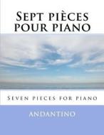 7 Pieces Pour Piano: 7 Pieces for Piano di Andantino edito da Createspace