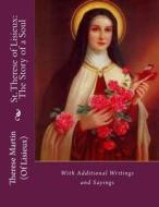 St. Therese of Lisieux: The Story of a Soul: With Additional Writings and Sayings di Therese Martin (of Lisieux) edito da Createspace