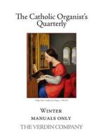 The Catholic Organist's Quarterly: Winter - Manuals Only di Noel Jones edito da Createspace Independent Publishing Platform
