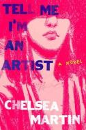Tell Me I'm an Artist di Chelsea Martin edito da SOFT SKULL PR