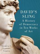 David's Sling: A History of Democracy in Ten Works of Art di Victoria C. Gardner Coates edito da ENCOUNTER BOOKS