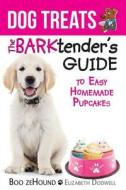 Dog Treats: The Barktender's Guide(r) to Easy Homemade Pupcakes di Boo Zehound, Dodwell Elizabeth edito da Pets Unchained