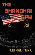 The Shanghai Spy di Howard Turk edito da Booklocker.com, Inc.