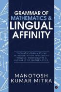 Grammar of Mathematics & Lingual Affinity: Thematic Grammatical Interpretation presenting Vowels, Consonants di Manotosh Kumar Mitra edito da HARPERCOLLINS 360
