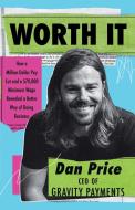 Worth It: How a Million-Dollar Pay Cut and a $70,000 Minimum Wage Revealed a Better Way of Doing Business di Dan Price edito da LIGHTNING SOURCE INC