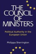 Council of Ministers: Political Authority in the European Union di Philippa Sherrington edito da BLOOMSBURY 3PL