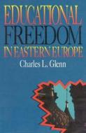 Educational Freedom in Eastern Europe di Charles L. Glenn edito da Cato Institute