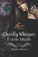 Ghostly Whisper Il Vicino Tatuato di Barbara Morgan edito da Ghostly Whisper Limited