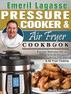 Emeril Lagasse Pressure Cooker & Air Fryer Cookbook di Lisa V. Jackson edito da Lisa V. Jackson