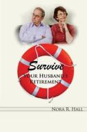 Survive Your Husband's Retirement: A Light-Hearted Look at the Joys and Tribulations of Living with a Retired Husband di Nora R. Hall edito da eBook Bakery