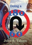 Doing a 180 at 60: You-Turn Allowed di John R. Takacs edito da RED ENGINE PR