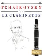 Tchaikovsky Pour La Clarinette: 10 Pieces Faciles Pour La Clarinette Debutant Livre di Easy Classical Masterworks edito da Createspace Independent Publishing Platform