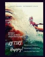 Retire Happy! Retired and Inspired - Retirement YOUR Way, Live by Your Own Rules: The Ultimate Mature Life Planning Guide di Kristi Nielsen edito da LIGHTNING SOURCE INC