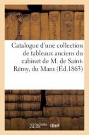 Catalogue D'une Collection De Tableaux Anciens Du Cabinet De M. De Saint-Remy, Du Mans di COLLECTIF edito da Hachette Livre - BNF