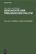 Geschichte der preußischen Politik, Teil 4, Abt. 1, Friedrich I. König von Preußen di Joh. Gust. von Droysen edito da De Gruyter