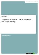 Exegese von Markus 2, 23-28 "Die Frage der Sabbatheilung" di Anonym edito da GRIN Verlag