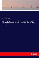 Mongolia Tangut Country and Northern Tibet di N. Prejevalsky edito da hansebooks