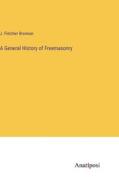 A General History of Freemasonry di J. Fletcher Brennan edito da Anatiposi Verlag