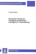 Strukturelle Gewalt als Paradigma sozialethisch-theologischer Theoriebildung di Thomas Posern edito da Lang, Peter GmbH