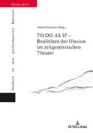 TO DO AS IF - Realitäten der Illusion im zeitgenössischen Theater di Andre Eiermann edito da Lang, Peter GmbH