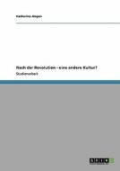 Nach Der Revolution - Eine Andere Kultur? di Katharina Jurgen edito da Grin Publishing