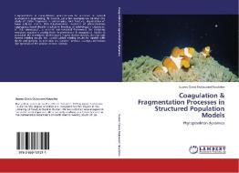 Coagulation & Fragmentation Processes in Structured Population Models di Suares Clovis Oukouomi Noutchie edito da LAP Lambert Academic Publishing