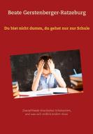 Du bist nicht dumm, du gehst nur zur Schule di Beate Gerstenberger-Ratzeburg edito da Books on Demand