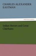 Indian Heroes And Great Chieftains di Charles Alexander Eastman edito da Tredition Classics