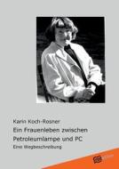 Ein Frauenleben zwischen Petroleumlampe und PC di Karin Koch-Rosner edito da tredition