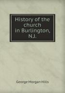 History Of The Church In Burlington, N.j di George Morgan Hills edito da Book On Demand Ltd.