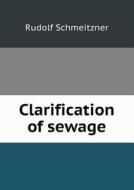 Clarification Of Sewage di Rudolf Schmeitzner, A Elliott Kimberly edito da Book On Demand Ltd.