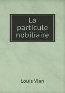 La Particule Nobiliaire di Louis Vian edito da Book On Demand Ltd.