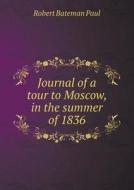 Journal Of A Tour To Moscow, In The Summer Of 1836 di Robert Bateman Paul edito da Book On Demand Ltd.