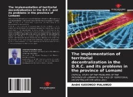 The implementation of territorial decentralization in the D.R.C. and its problems in the province of Lomami di André Kasongo Malango edito da Our Knowledge Publishing