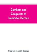 Combats and Conquests of Immortal Heroes di Charles Merritt Barnes edito da Alpha Editions