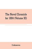 The Naval chronicle for 1804 (Volume XI) di Unknown edito da Alpha Editions