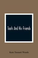 Toots And His Friends di Kate Tannatt Woods edito da Alpha Editions