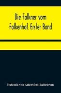 Die Falkner Vom Falkenhof. Erster Band di von Adlersfeld-Ballestrem Eufemia von Adlersfeld-Ballestrem edito da Alpha Editions