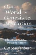 "Our World" - Genesis To Revelation di Staufenberg GW Staufenberg edito da Independently Published