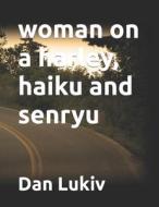 Woman On A Harley, Haiku And Senryu di Dan Lukiv edito da Independently Published
