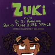 Zuki and the Oh So Amazing Band from Outer Space di India Johnson edito da LIGHTNING SOURCE INC