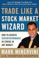 Trade Like a Stock Market Wizard: How to Achieve Super Performance in Stocks in Any Market di Mark Minervini edito da McGraw-Hill Education - Europe