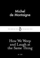 How We Weep And Laugh At The Same Thing di Michel de Montaigne edito da Penguin Books Ltd