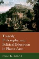 Tragedy, Philosophy, And Political Education In Plato's Laws di Ryan K. Balot edito da Oxford University Press Inc
